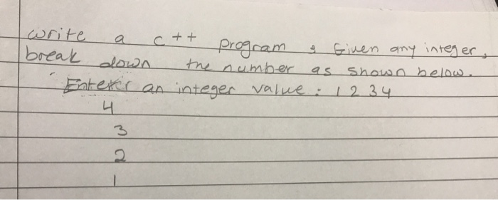 write a c t program a Given break any integer down the number as shown belowe Enterer an integer value: 1234