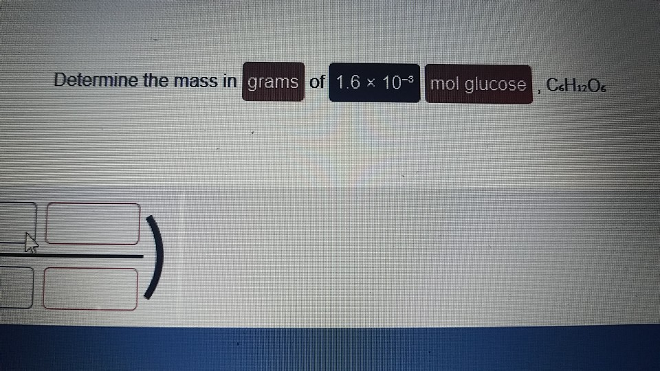 Solved Determine the mass in grams of 1.6 x 10 mol glucose