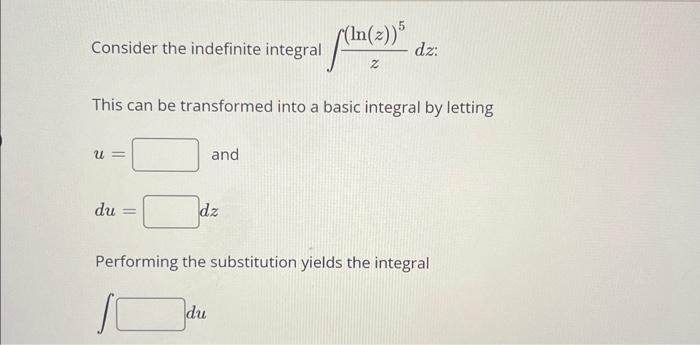 Solved Consider the indefinite integral ∫z(ln(z))5dz : This | Chegg.com