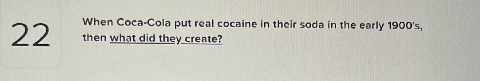 Solved 22When Coca-Cola Put Real Cocaine In Their Soda In | Chegg.com