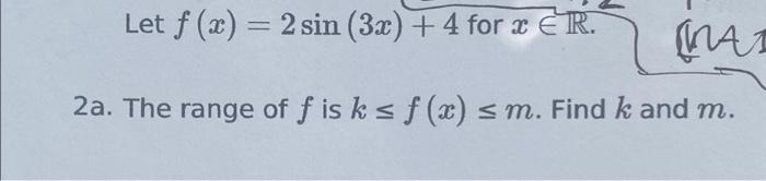 Solved Let f(x) = 2 sin (3x) + 4 for x ER. MAT 2a. The range | Chegg.com