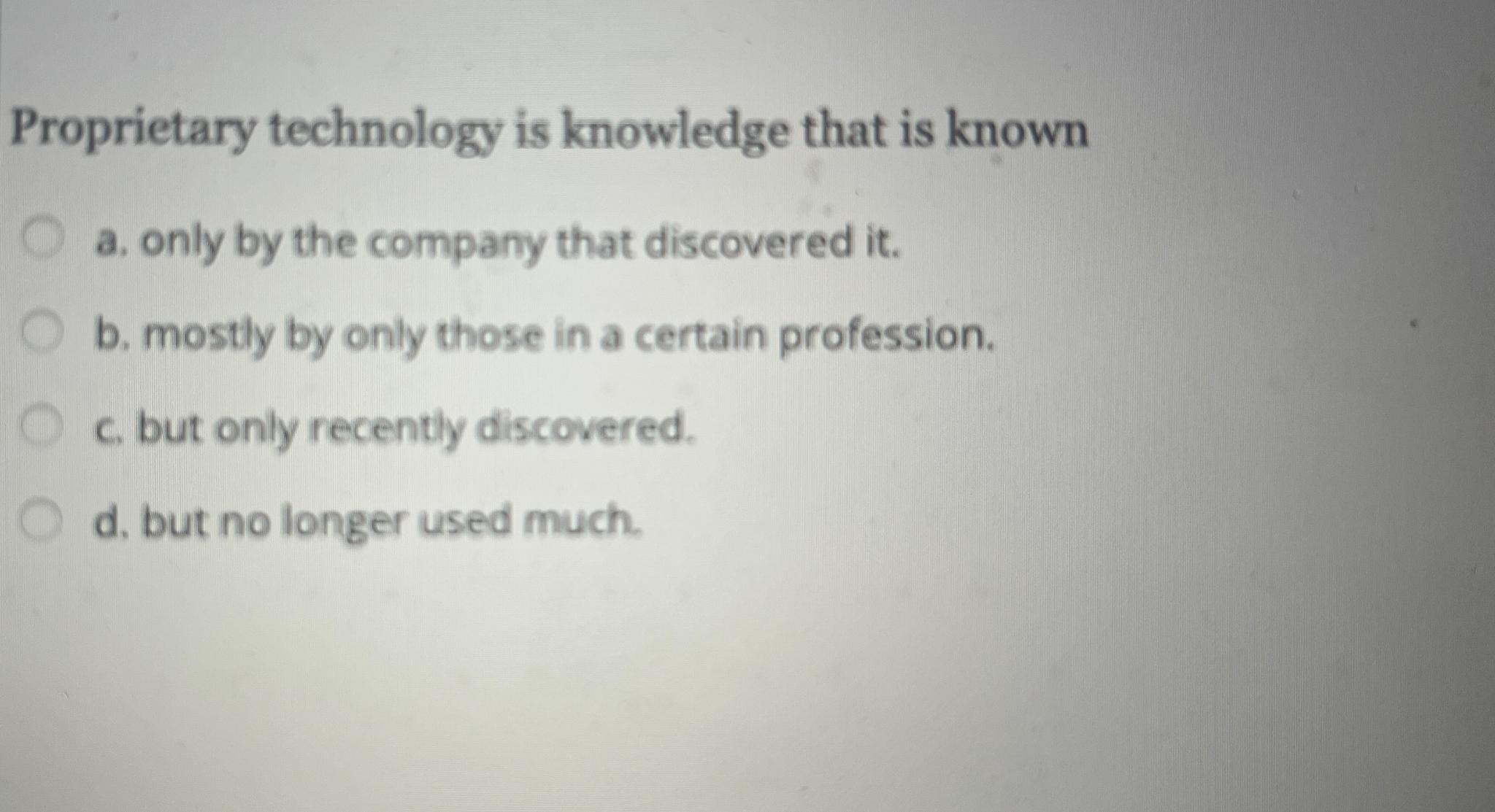 Solved Proprietary technology is knowledge that is knowna. | Chegg.com