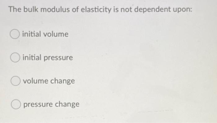 Solved The bulk modulus of elasticity is not dependent upon: | Chegg.com
