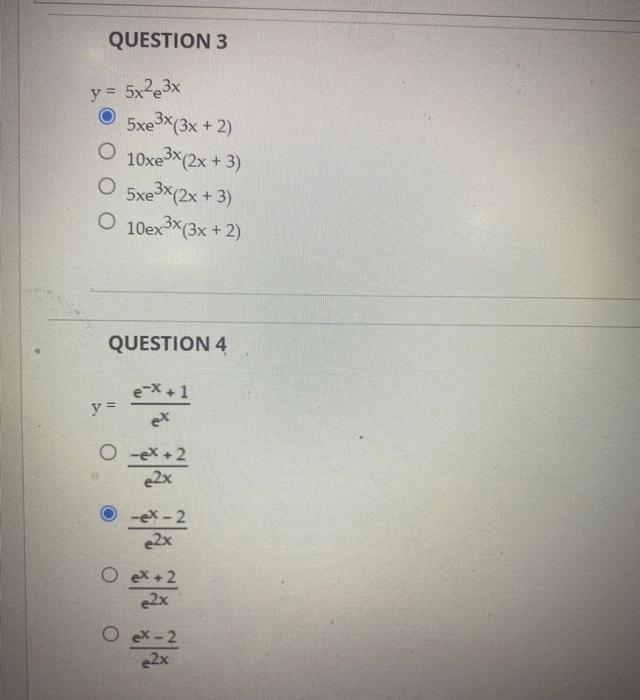 QUESTION 3 5xe³x(3x + 2) 10xe³x(2x + 3) O 5xe³x(2x + 3) O 10ex³x(3x + 2) QUESTION 4 e-x+1 ex O ex+2 e2x -ex-2 e2x y = 5x²3x y