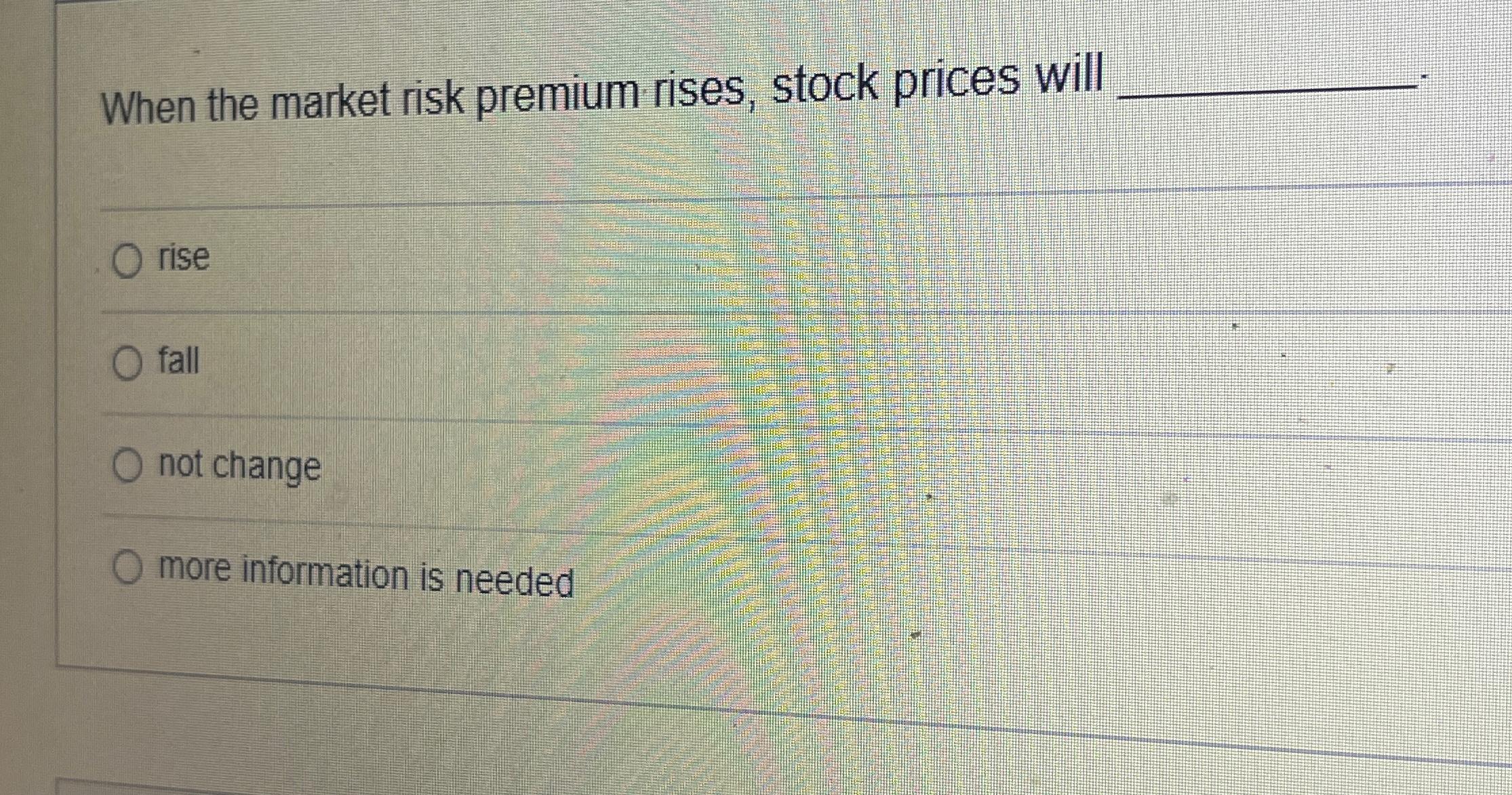 Solved When the market risk premium rises, stock prices | Chegg.com