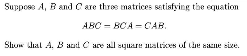 Solved Suppose A, B and C are three matrices satisfying the | Chegg.com
