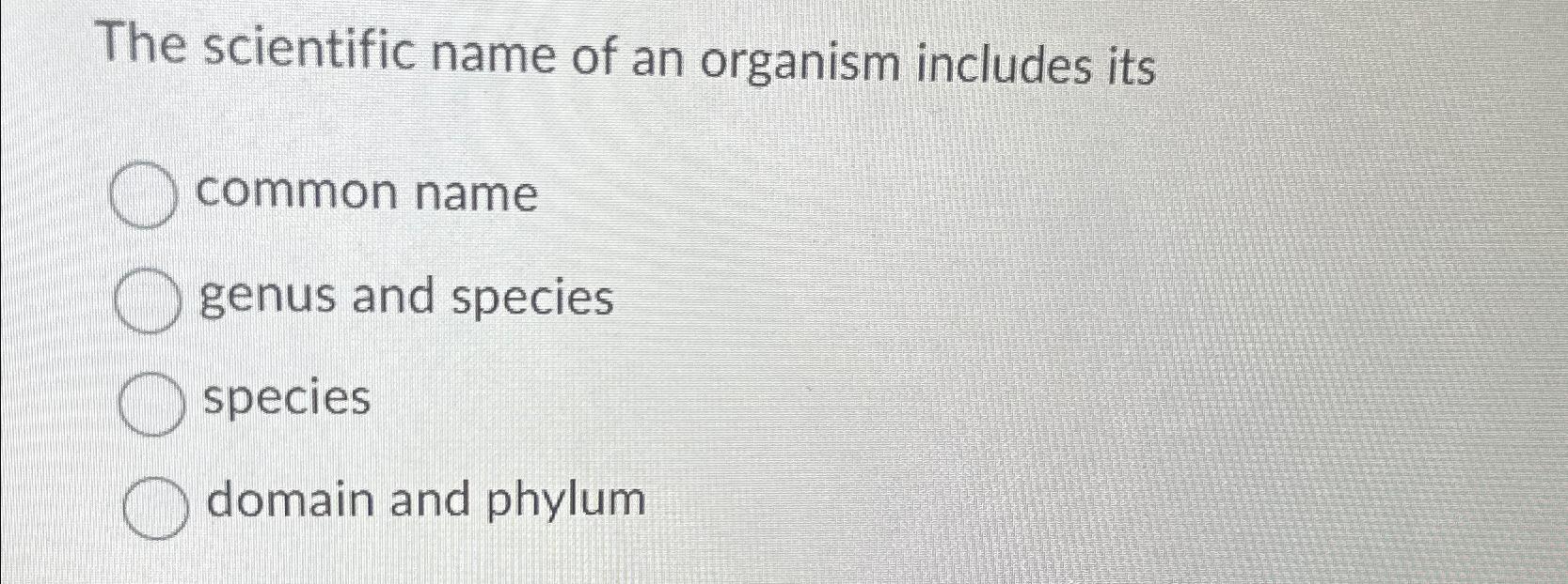 Solved The scientific name of an organism includes itscommon | Chegg.com