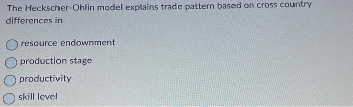 Solved The Heckscher-Ohlin Model Explains Trade Pattern | Chegg.com