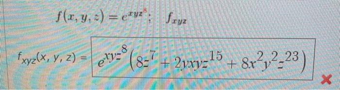 \( f(x, y, z)=e^{x y z} ; \quad f_{x y z} \) \( f_{x y z}(x, y, z)=e^{x y z^{8}}\left(8 z^{7}+2 y x y z^{15}+8 x^{2} y^{2} z^