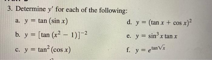 3. Determine \( y^{\prime} \) for each of the following: a. \( y=\tan (\sin x) \) d. \( y=(\tan x+\cos x)^{2} \) b. \( y=\lef