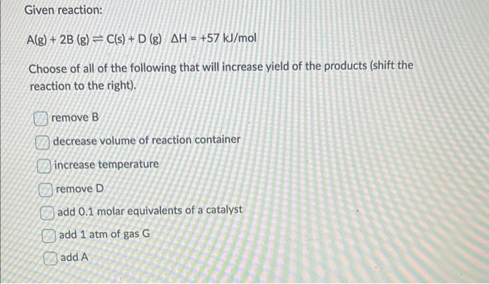 Solved Given Reaction: A(g)+2 B( G)⇌C(s)+D(g)ΔH=+57 KJ/mol | Chegg.com