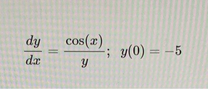 Solved dy dx cos(x) Y ; y(0) = -5 | Chegg.com
