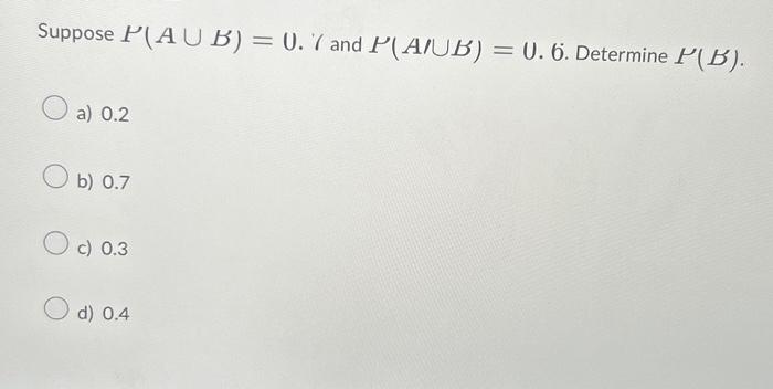 Solved Suppose ϝ(A∪B)=U.7 and ϝ(A∪B)=U.6. Determine ϝ(B). a) | Chegg.com