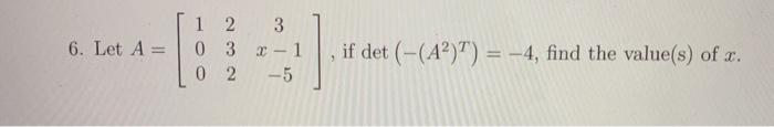 Solved 3 6. Let A = 1 2 0 3 02 3 X-1 --5 if det (-(A2)") = | Chegg.com