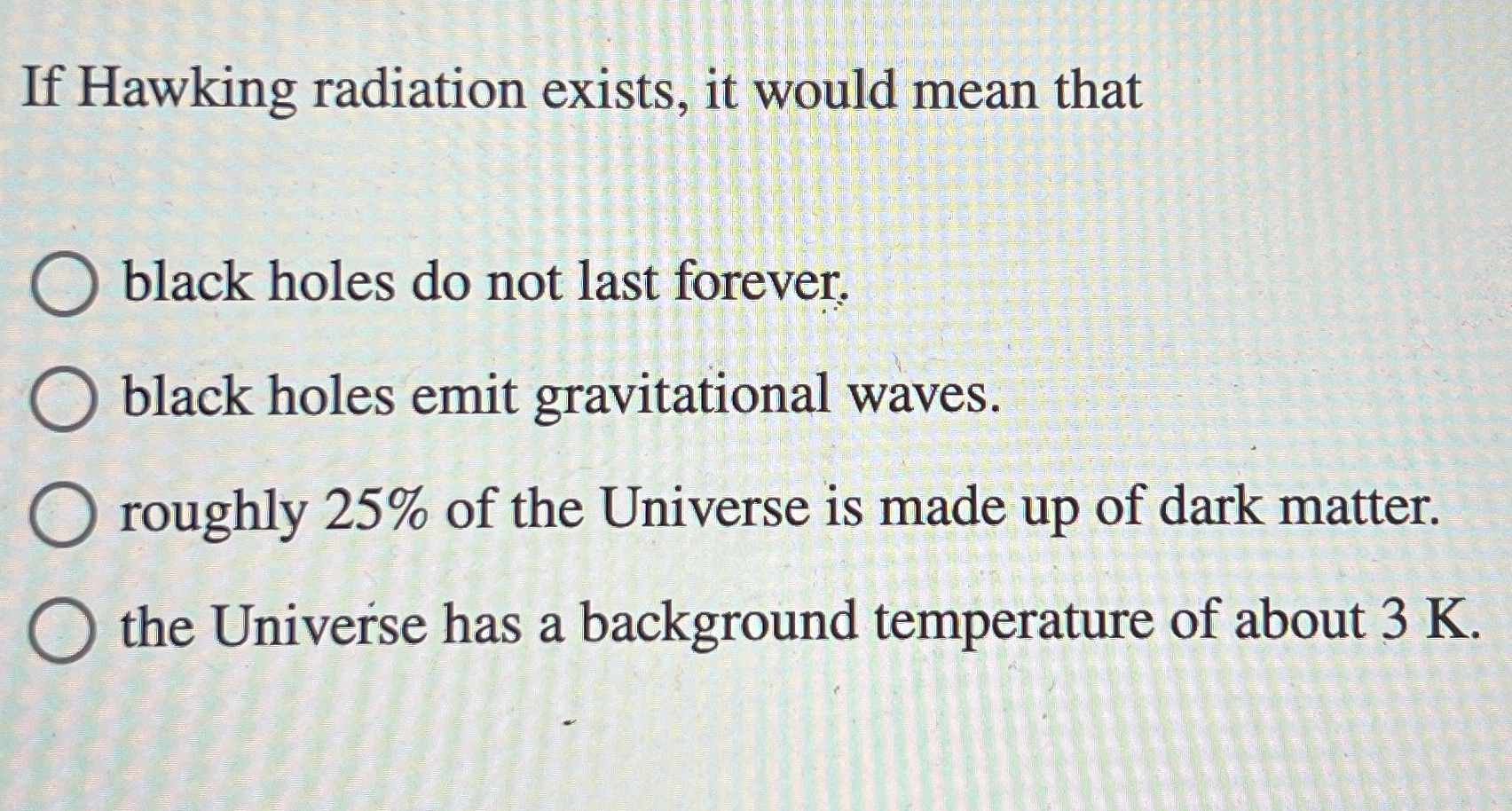 Solved If Hawking radiation exists, it would mean thatblack | Chegg.com