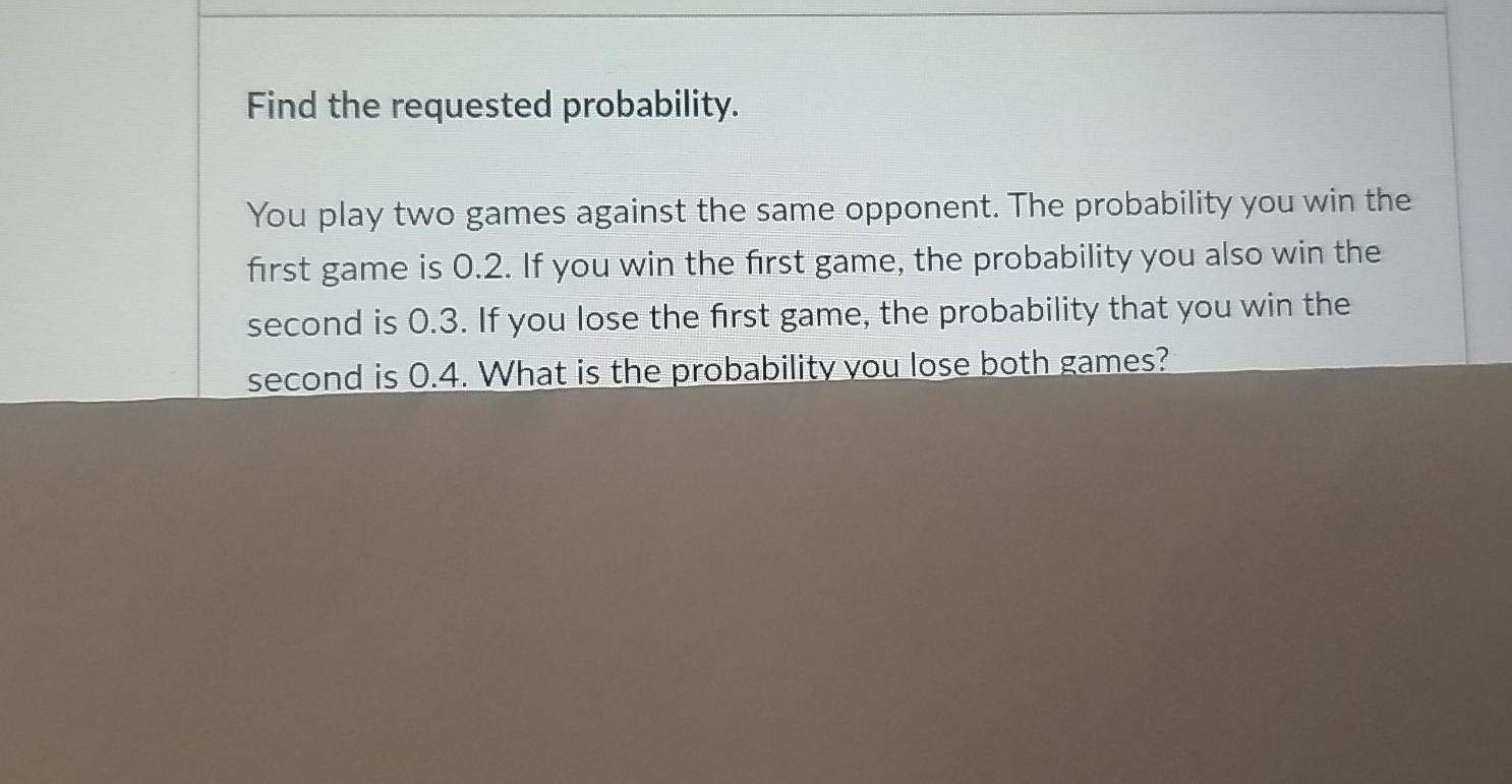 Solved Find The Requested Probability. You Play Two Games | Chegg.com