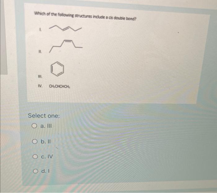 Solved Which Of The Following Structures Indude A Cis Double | Chegg.com