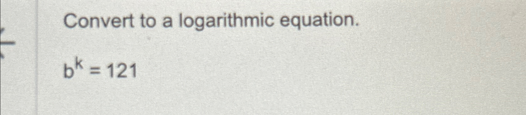 Solved Convert to a logarithmic equation.bk=121 | Chegg.com