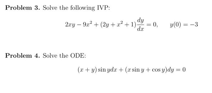 Problem 3. Solve the following IVP: \[ 2 x y-9 x^{2}+\left(2 y+x^{2}+1\right) \frac{d y}{d x}=0, \quad y(0)=-3 \] Problem 4.