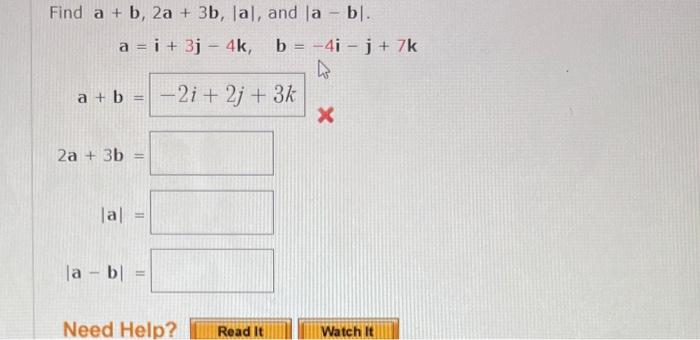 Solved Find A+b,2a+3b,∣a∣, And ∣a−b∣. A=i+3j−4k,b=−4i−j+7k | Chegg.com