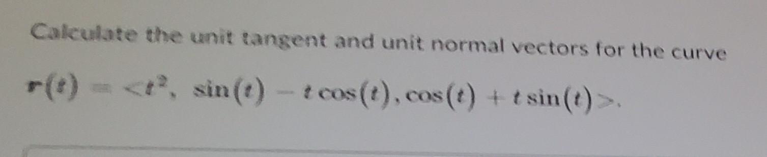 Unit Normal Solved Calculate the unit iangent and unit normal vectors | Chegg.com