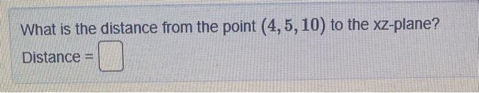 Solved What is the distance from the point (4,5,10) to the | Chegg.com