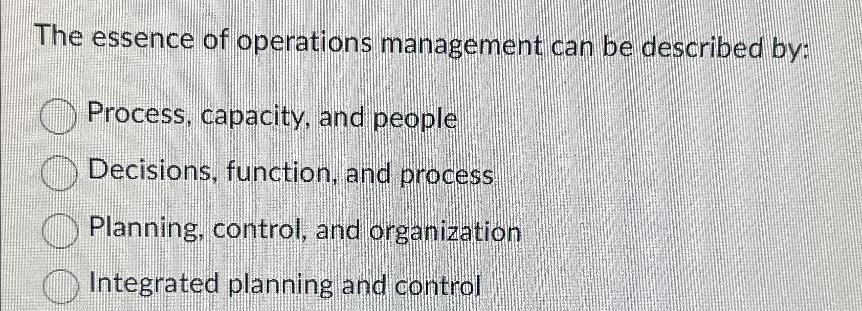 Solved The essence of operations management can be described | Chegg.com