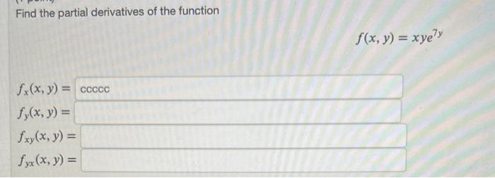 Find the partial derivatives of the function \[ f(x, y)=x y e^{7 y} \] \[ \begin{array}{l} f_{x}(x, y)= \\ f_{y}(x, y)= \\ f_