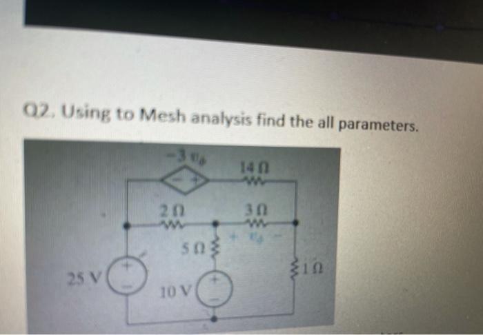 Solved 02. Using to Mesh analysis find the all parameters. | Chegg.com