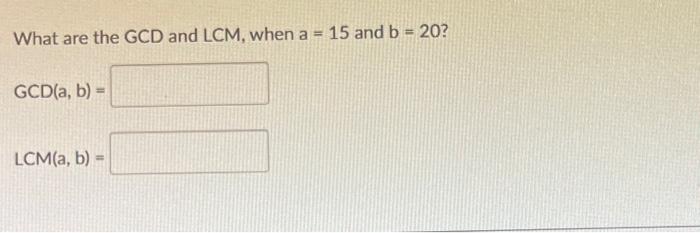 Solved What Are The GCD And LCM, When A = 15 And B = 20? | Chegg.com