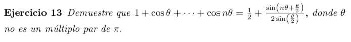 Ejercicio 13 Demuestre que \( 1+\cos \theta+\cdots+\cos n \theta=\frac{1}{2}+\frac{\sin \left(n \theta+\frac{\theta}{2}\right