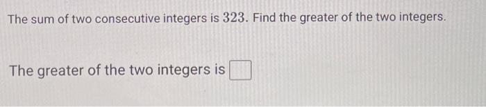 Solved The sum of two consecutive integers is 323. Find the | Chegg.com