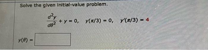 Solve the glven initial-value problem. d + y = 0, y(x/3) - 0, y(x/3) = 4 do2 y(0) -