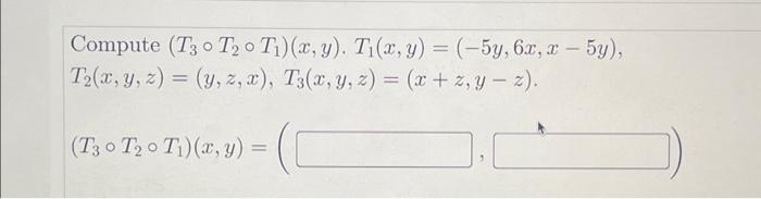 Compute \( \left(T_{3} \circ T_{2} \circ T_{1}\right)(x, y) . T_{1}(x, y)=(-5 y, 6 x, x-5 y) \), \( T_{2}(x, y, z)=(y, z, x),