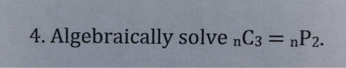 Solved 4. Algebraically solve nC3 =nP2. | Chegg.com