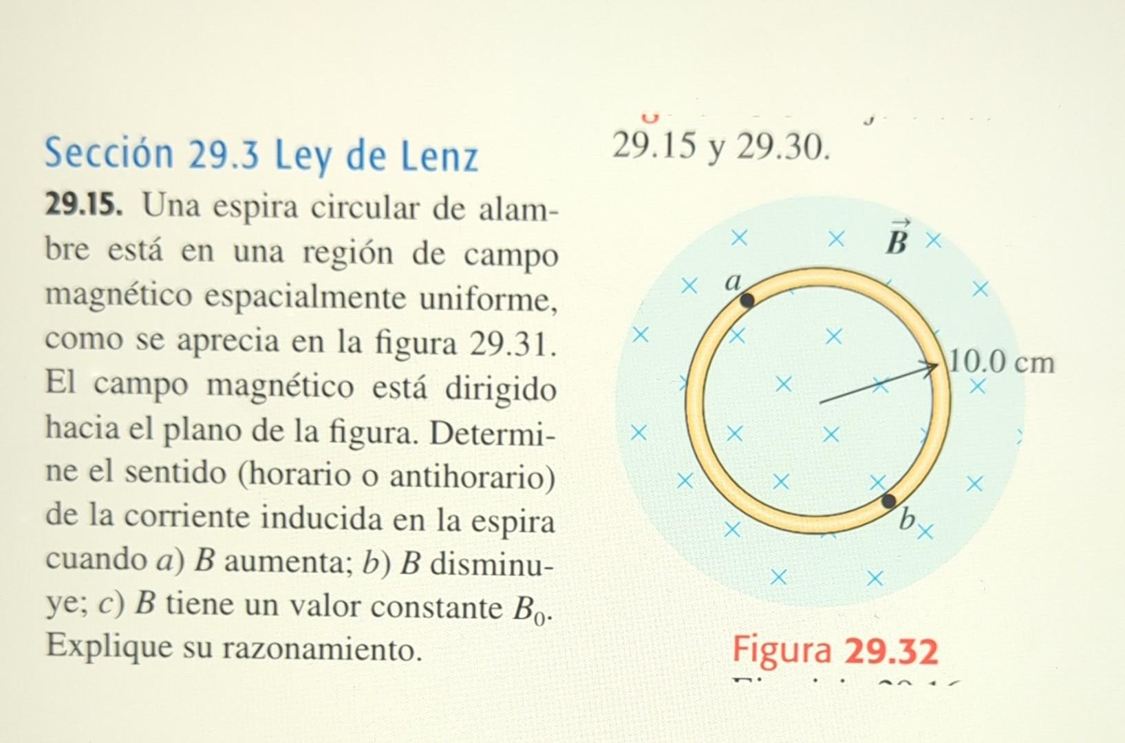 Sección 29.3 Ley de Lenz 29.15 y 29.30. 29.15. Una espira circular de alam-bre está en una región de campo magnético espacial