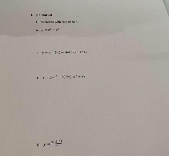 1. (14 marks) Differentiate with respect to \( \mathrm{x} \). a. \( y=x^{2}+e^{x^{3}} \) b. \( y=\sin (3 x)-\sin (2 x)+\cos x