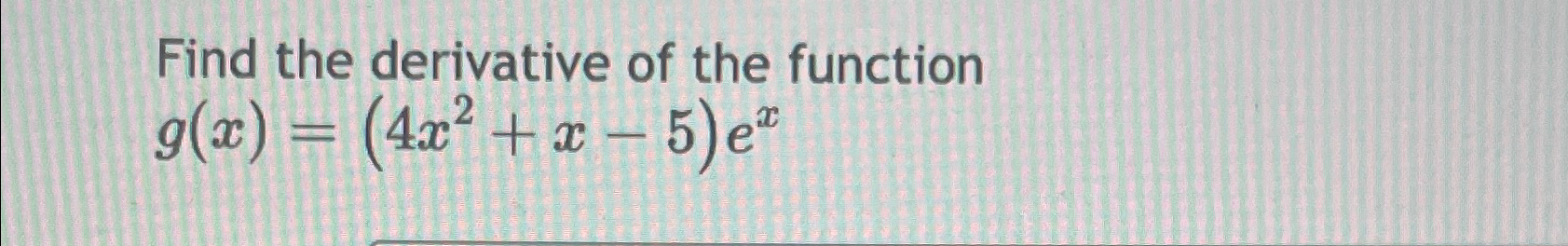 Solved Find the derivative of the functiong(x)=(4x2+x-5)ex | Chegg.com