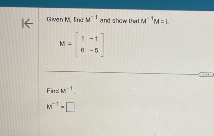 Given M, find M−1 and show that M−1M=1. M=[16−1−5] | Chegg.com