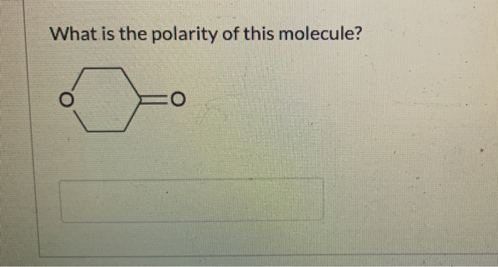 Solved What is the polarity of this molecule? O | Chegg.com