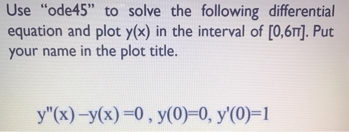 Solved Use "ode45" To Solve The Following Differential | Chegg.com