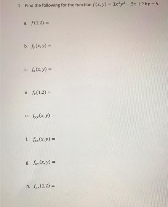 1. Find the following for the function \( f(x, y)=3 x^{3} y^{2}-5 x+26 y-9 \). a. \( f(1,2)= \) b. \( f_{y}(x, y)= \) c. \( f