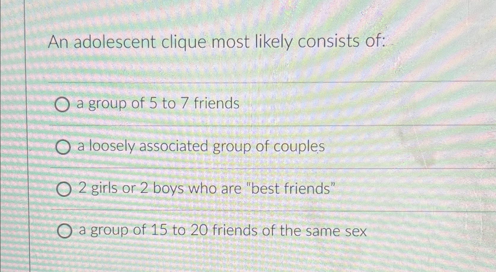 Solved An adolescent clique most likely consists of:a group | Chegg.com