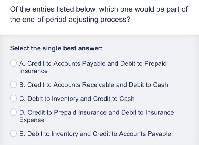 Of the entries listed below, which one would be part of the end-of-period adjusting process?
Select the single best answer:
A