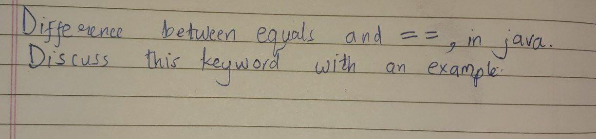 Solved Difference Discuss between equals and == = in java. | Chegg.com