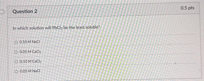 Solved Question 2 In which solution will PbCl2 be the least | Chegg.com