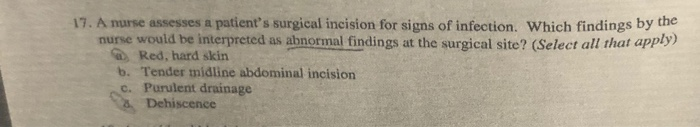 Solved 17. A nurse assesses a patient's surgical incision | Chegg.com