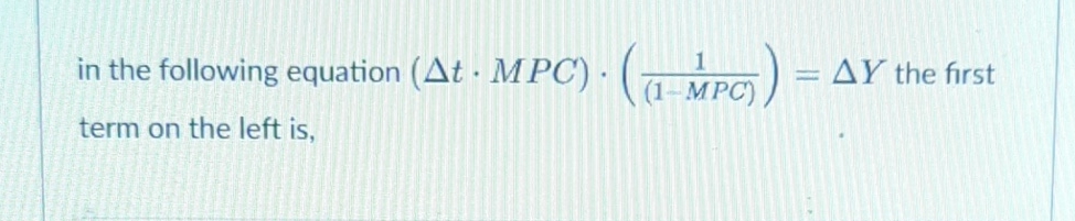 Solved in the following equation (Δt*MPC)*(1(1-MPC))=ΔY ﻿the | Chegg.com