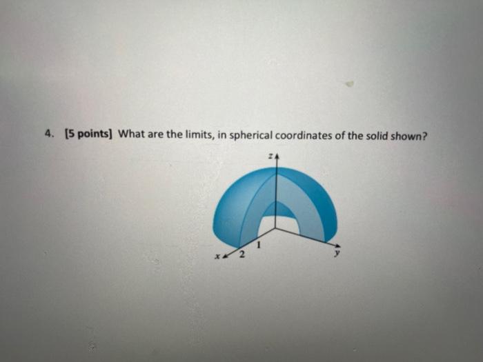 Solved 4. [5 points] What are the limits, in spherical | Chegg.com