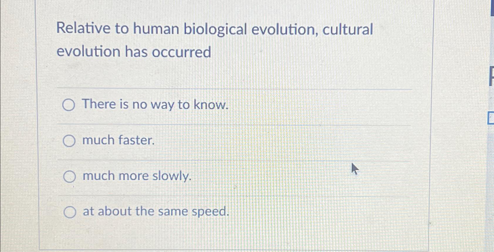 Solved Relative To Human Biological Evolution, Cultural | Chegg.com